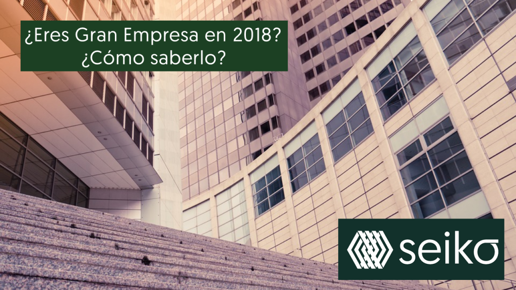 ¿Eres gran empresa en 2018?